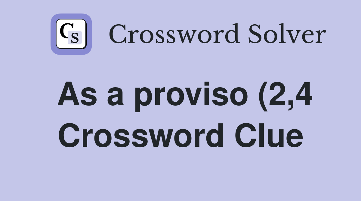 As a proviso (2 4) Crossword Clue Answers Crossword Solver As a proviso (2 4) Crossword Clue Answers Crossword Solver