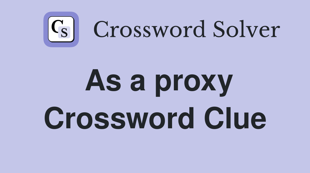 As a proxy Crossword Clue
