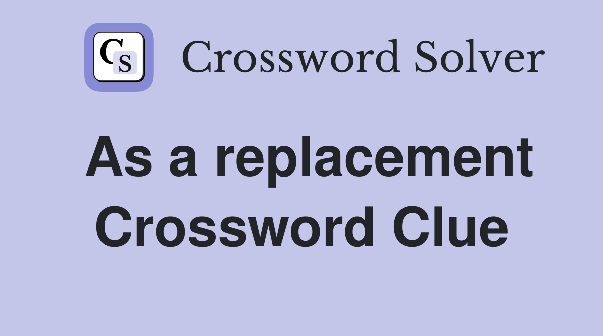 As a replacement Crossword Clue