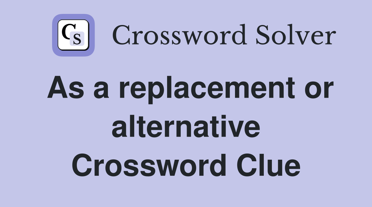 As a replacement or alternative Crossword Clue