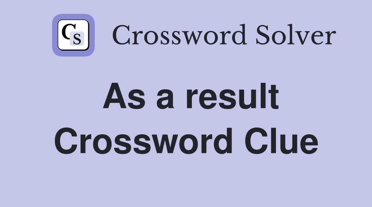 As a result Crossword Clue Answers Crossword Solver