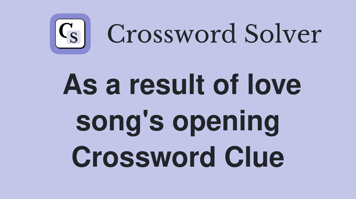 As a result of love song's opening Crossword Clue