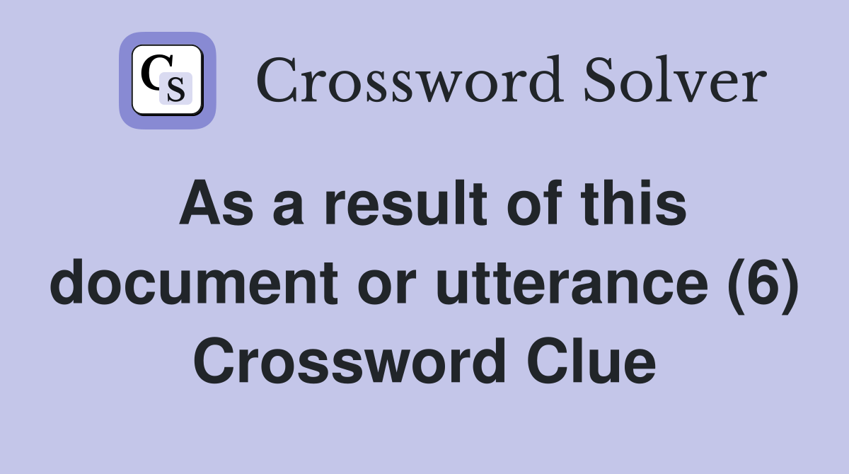 As a result of this document or utterance (6) Crossword Clue