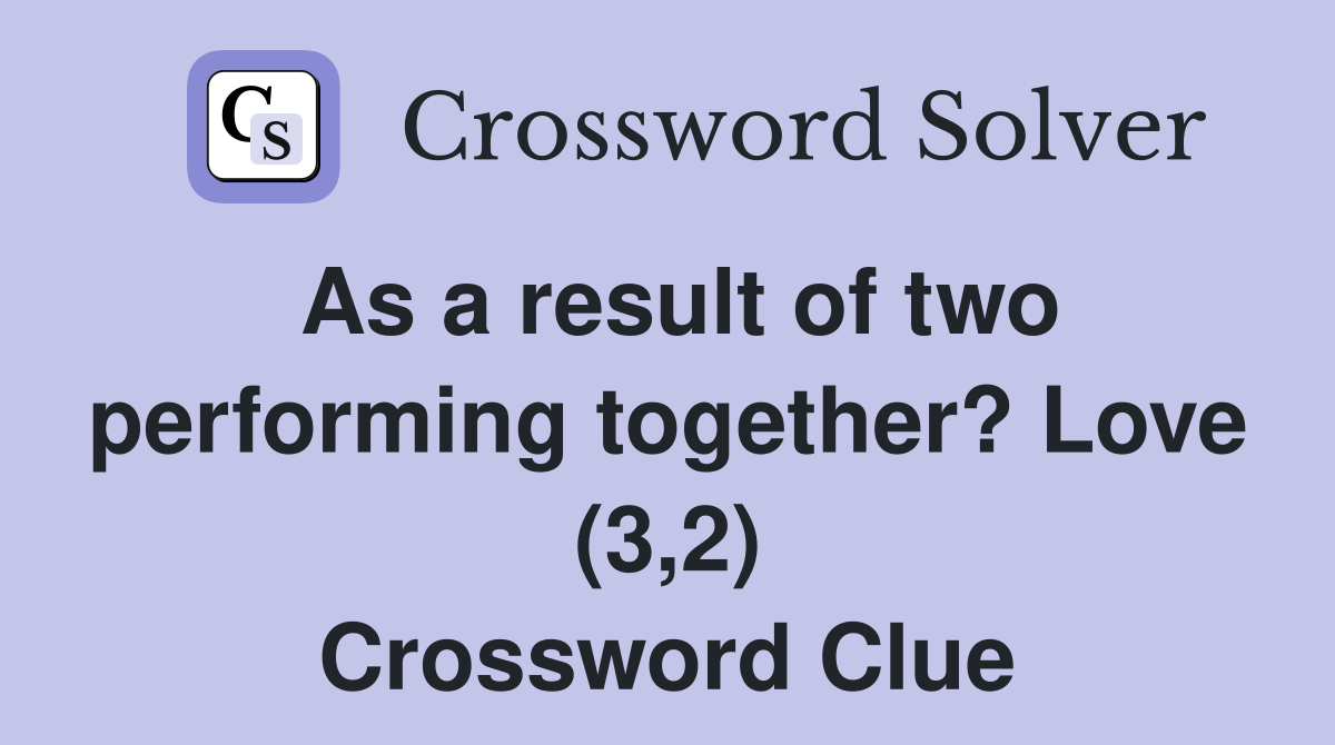 As a result of two performing together? Love (3,2) Crossword Clue