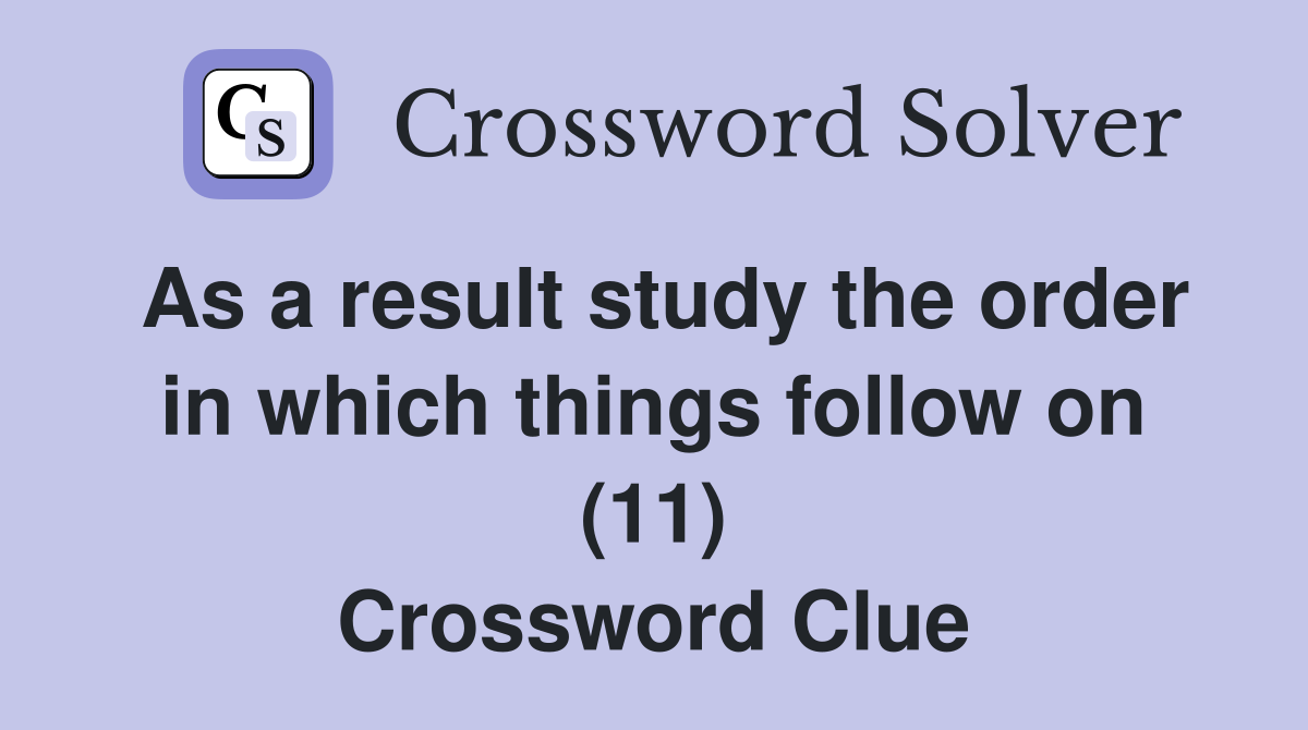 As a result study the order in which things follow on (11) Crossword Clue