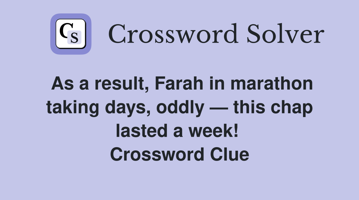 As a result, Farah in marathon taking days, oddly — this chap lasted a week!  Crossword Clue