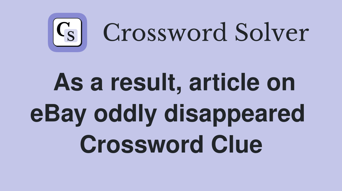 As a result, article on eBay oddly disappeared  Crossword Clue