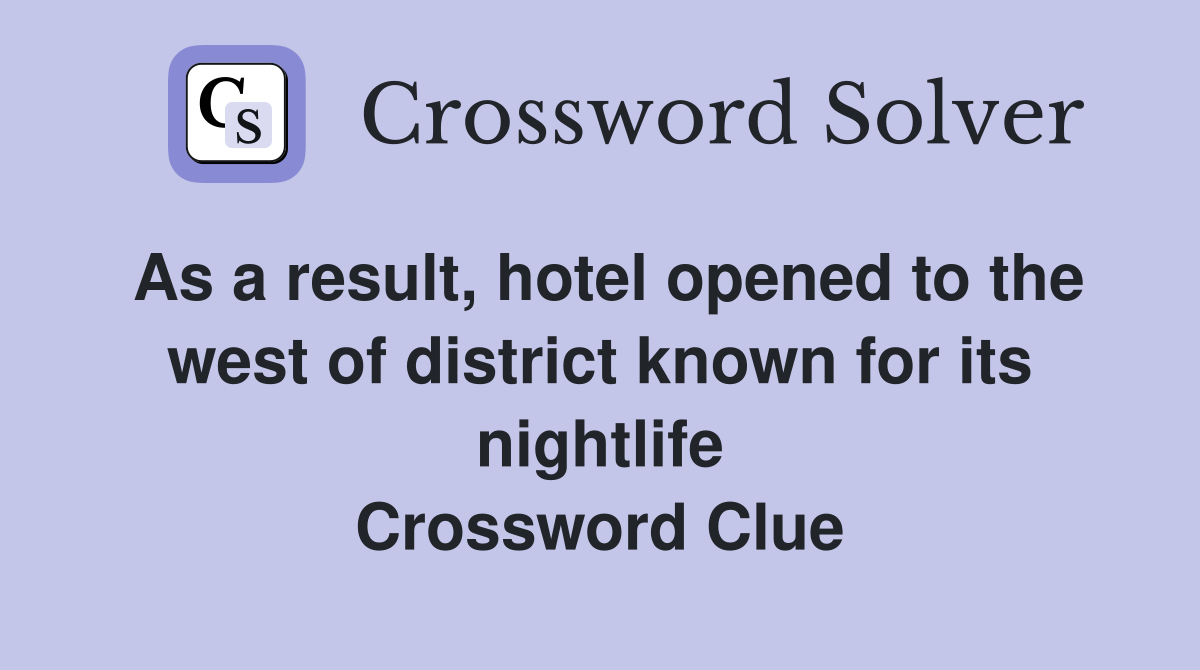 As a result, hotel opened to the west of district known for its nightlife Crossword Clue