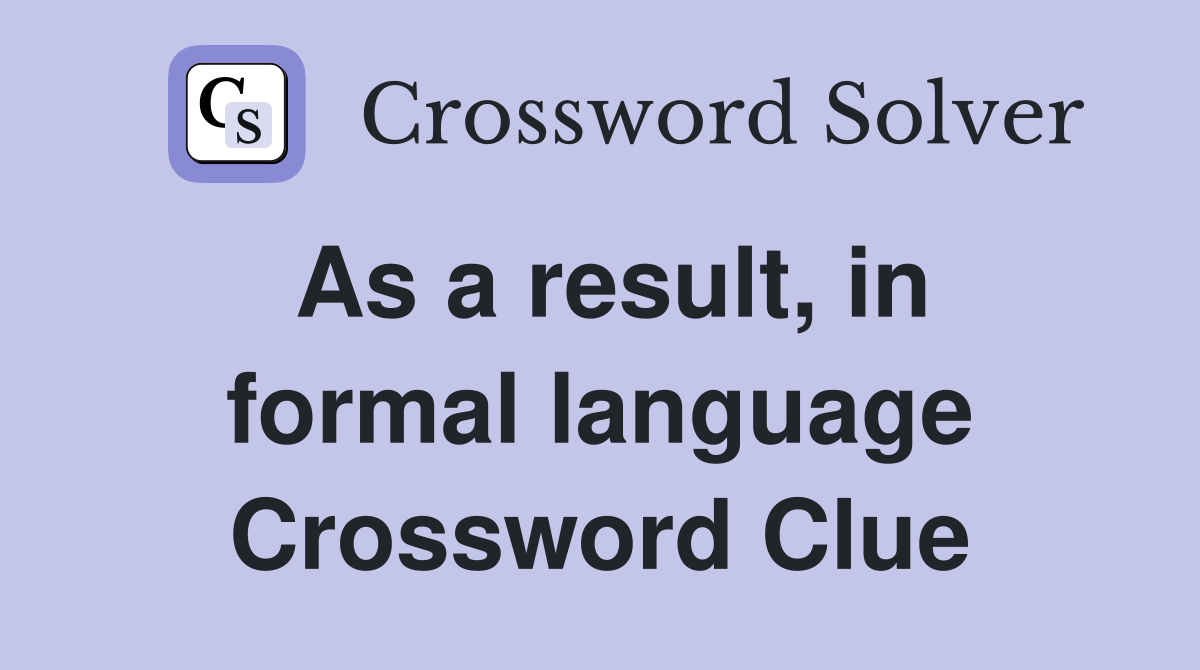 As a result, in formal language Crossword Clue