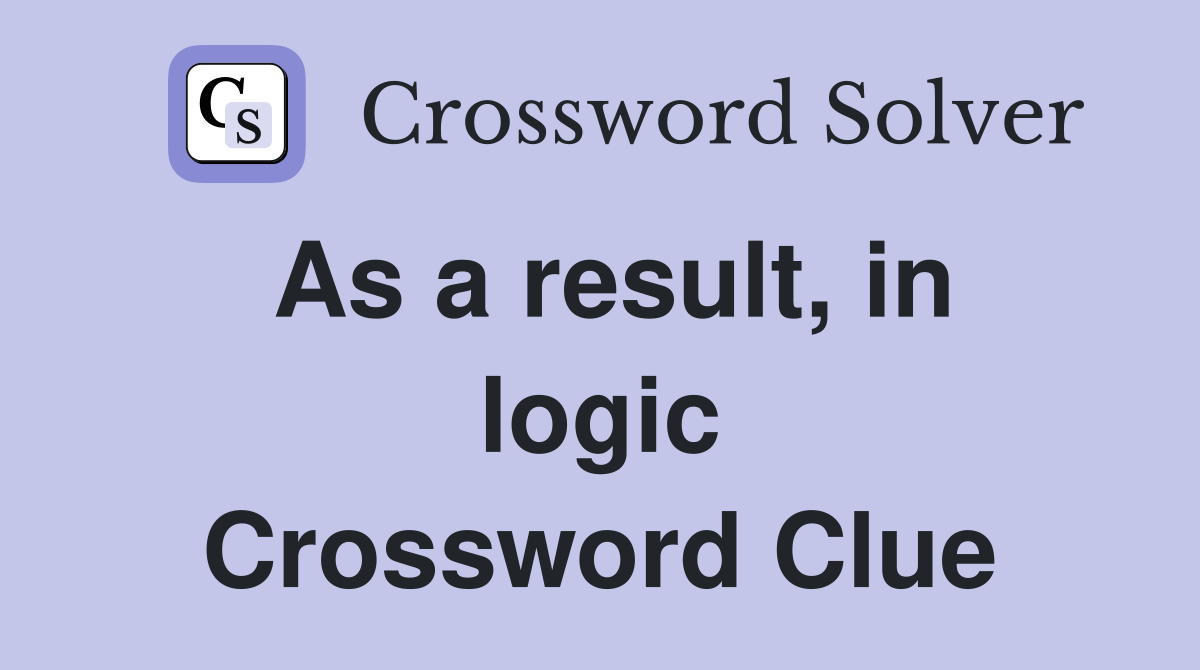 As a result, in logic Crossword Clue