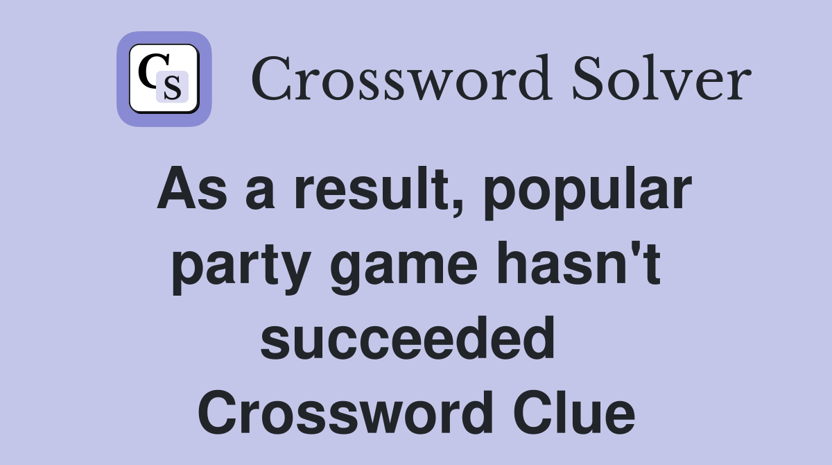 As a result, popular party game hasn't succeeded  Crossword Clue