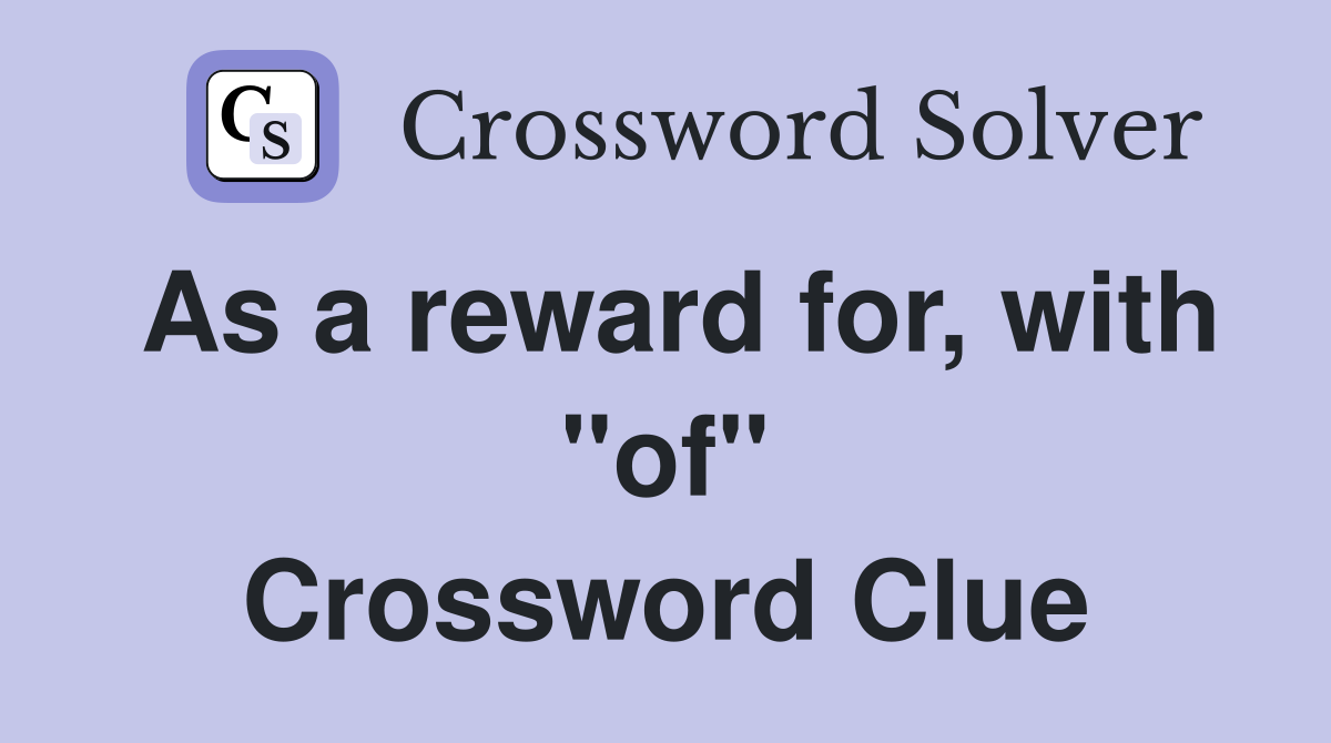 As a reward for, with "of" Crossword Clue