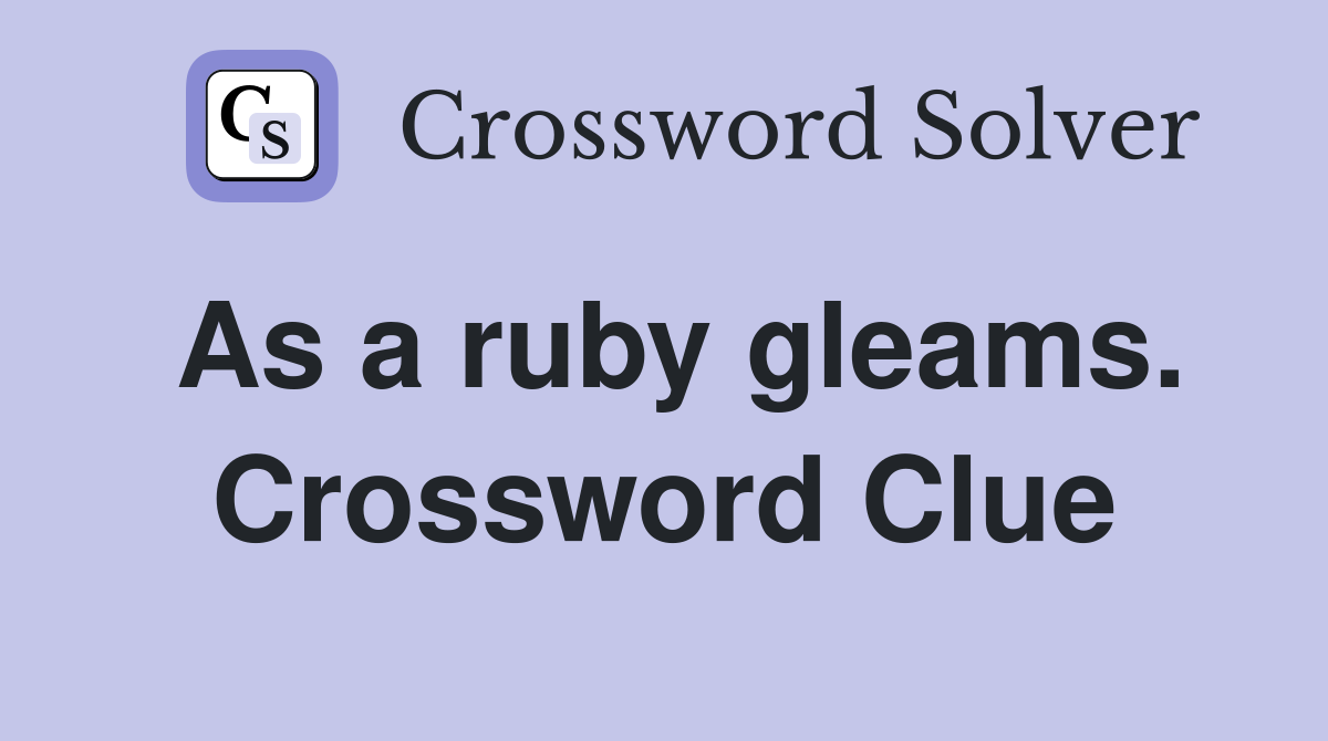 As a ruby gleams. Crossword Clue