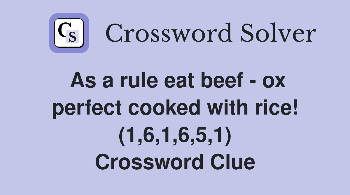 As a rule eat beef - ox perfect cooked with rice! (1,6,1,6,5,1) Crossword Clue