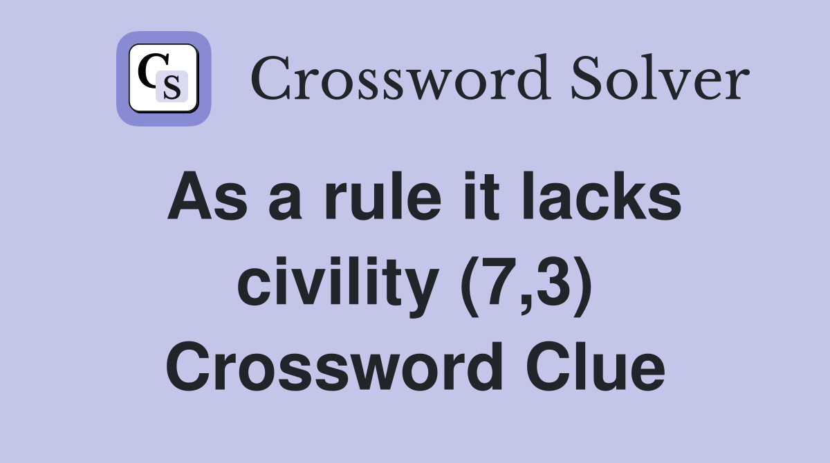 As a rule it lacks civility (7,3) Crossword Clue