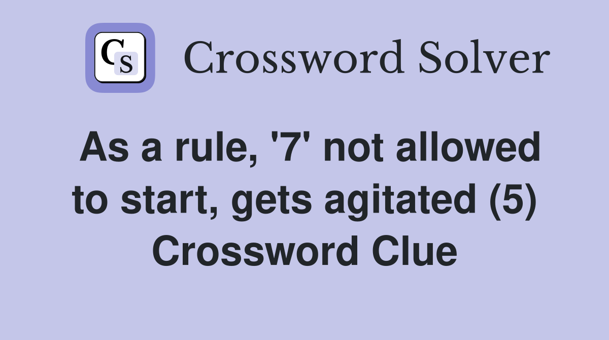 As a rule, '7' not allowed to start, gets agitated (5) Crossword Clue