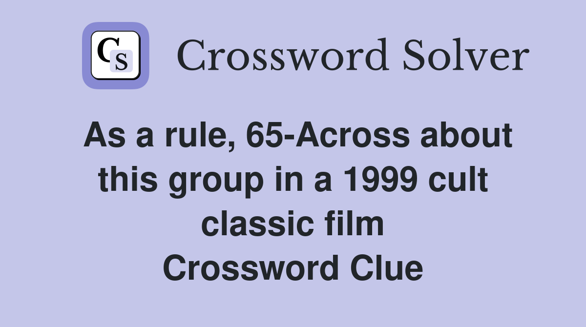As a rule, 65-Across about this group in a 1999 cult classic film Crossword Clue
