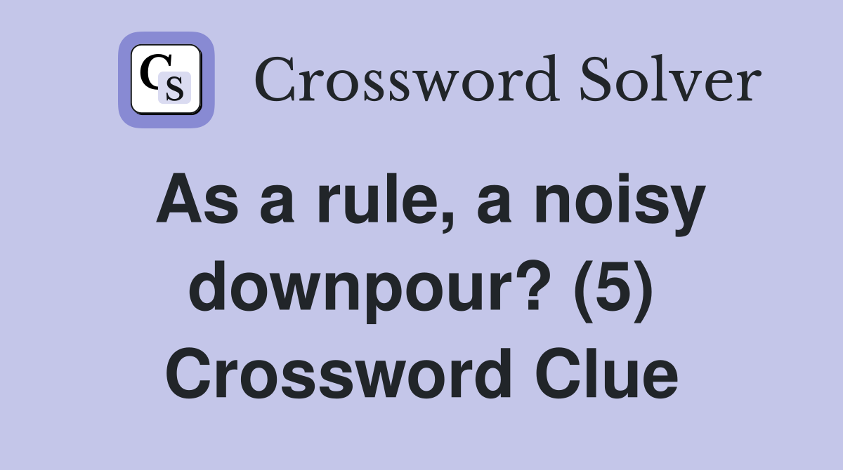 As a rule, a noisy downpour? (5) Crossword Clue