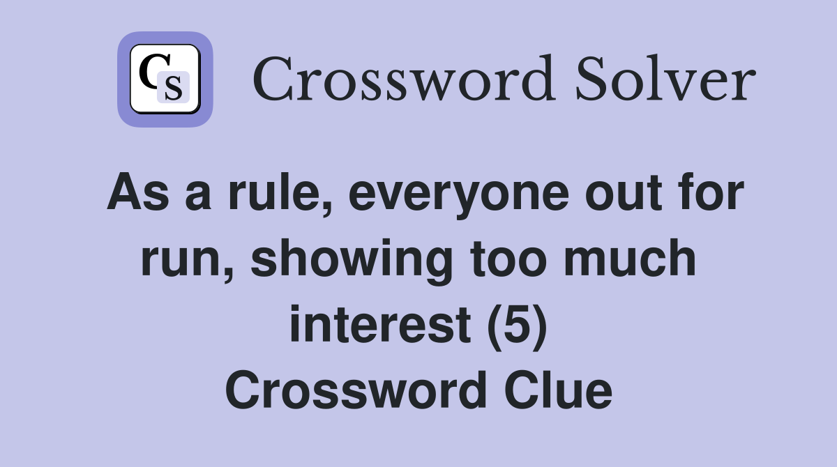 As a rule, everyone out for run, showing too much interest (5) Crossword Clue