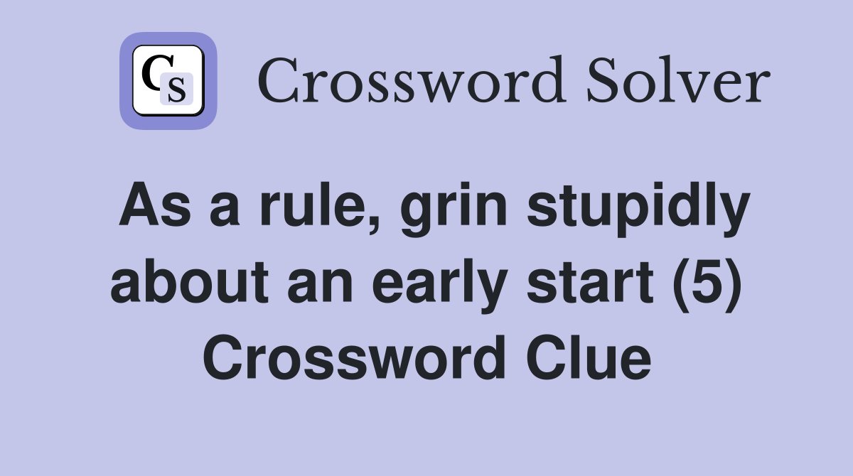 As a rule, grin stupidly about an early start (5) Crossword Clue
