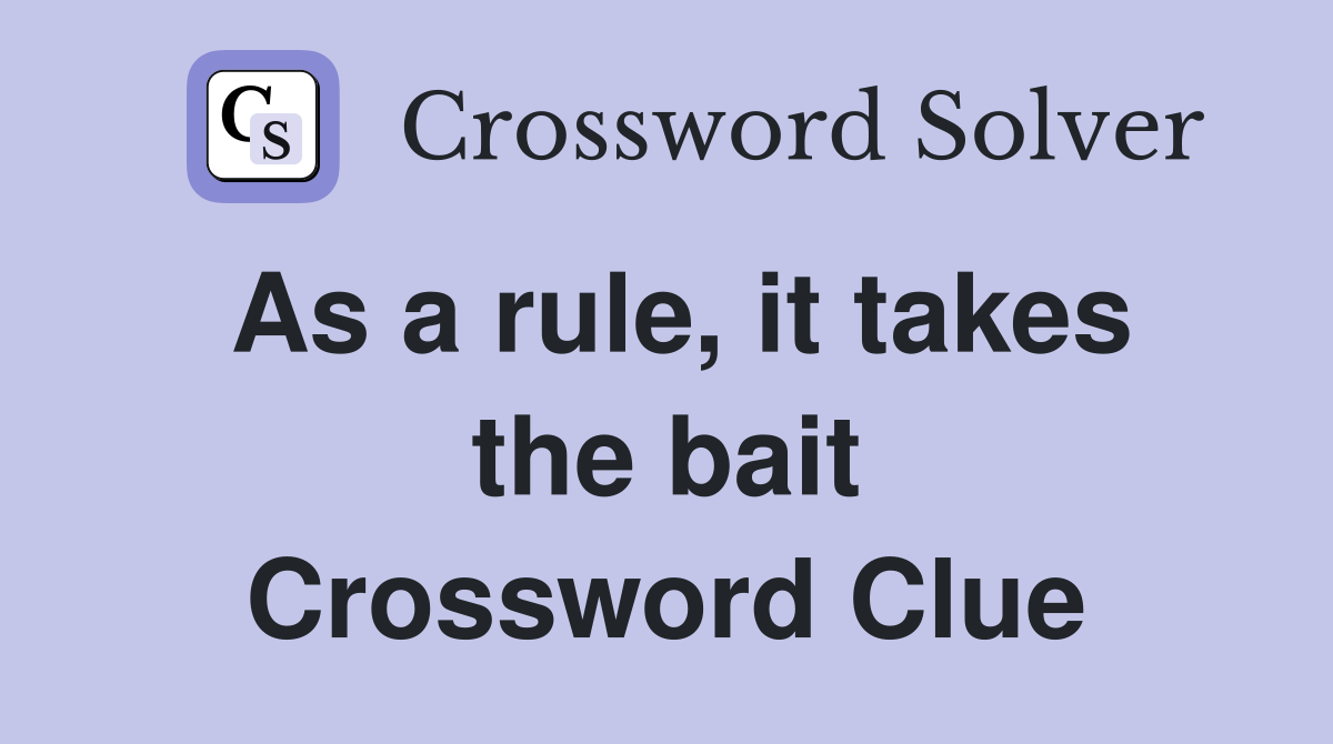 As a rule, it takes the bait Crossword Clue