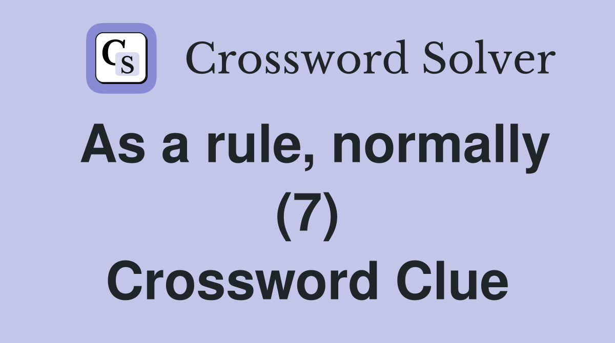 As a rule, normally (7) Crossword Clue