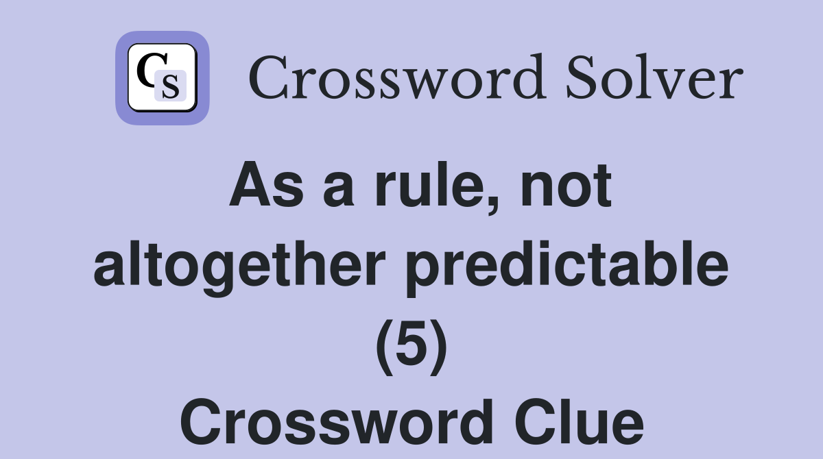 As a rule, not altogether predictable (5) Crossword Clue
