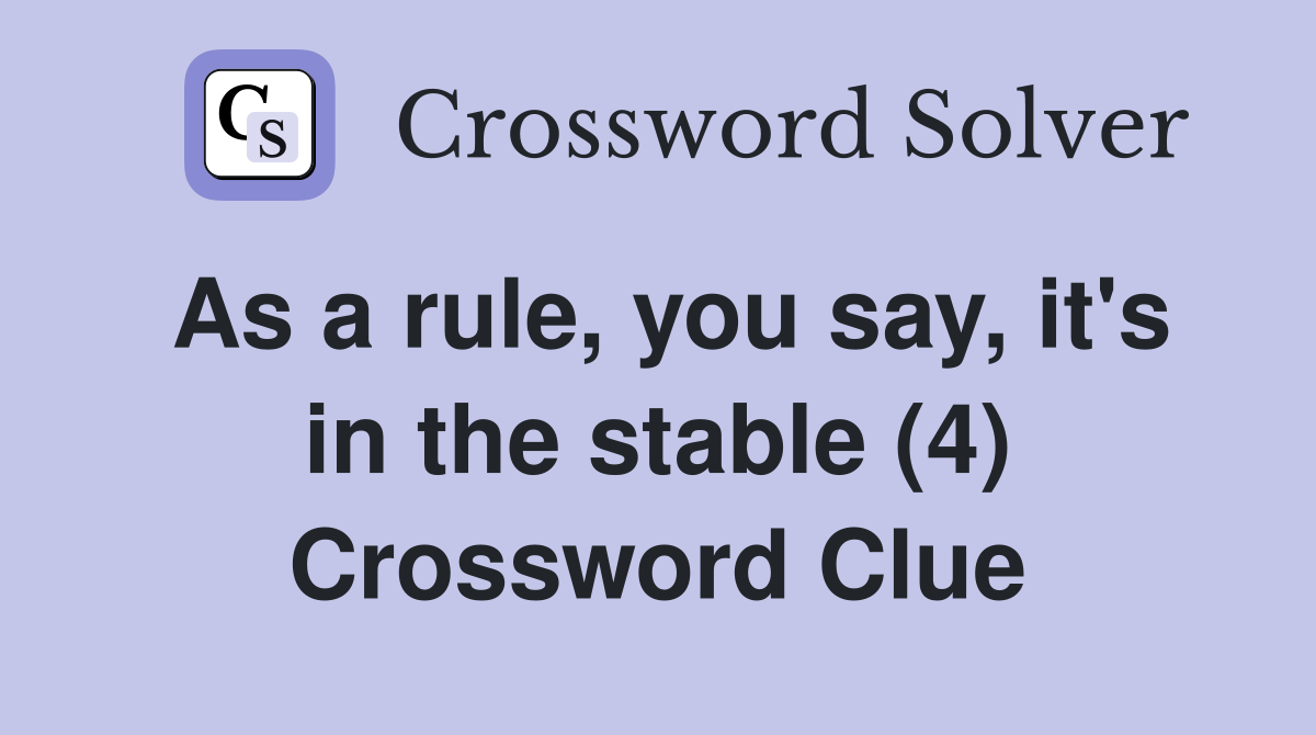 As a rule, you say, it's in the stable (4) Crossword Clue
