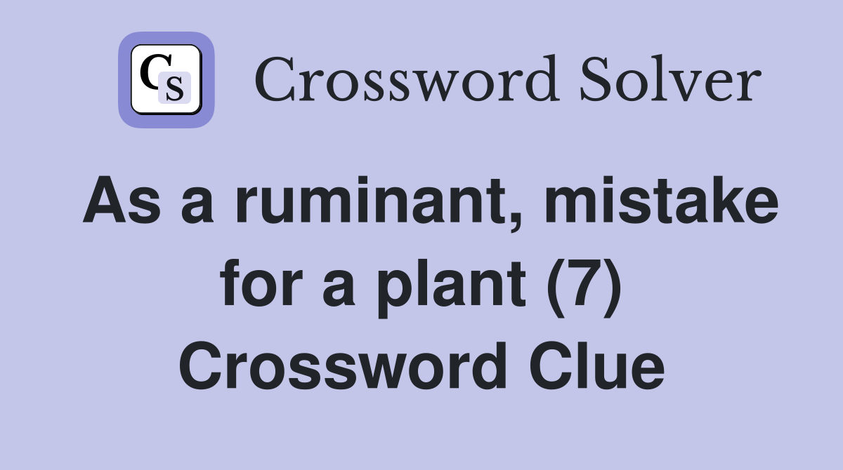As a ruminant, mistake for a plant (7) Crossword Clue