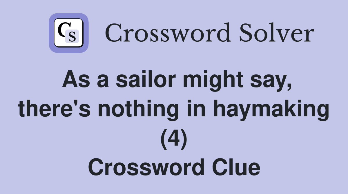 As a sailor might say, there's nothing in haymaking (4) Crossword Clue