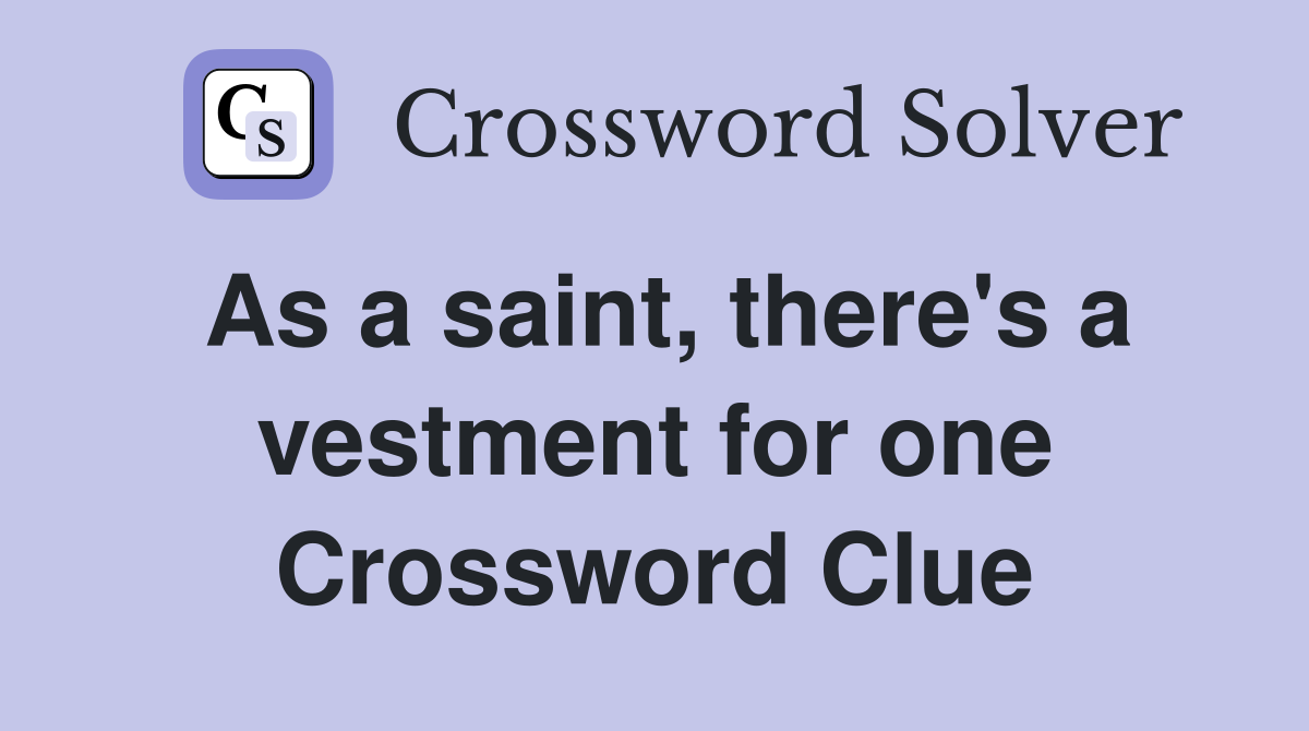 As a saint, there's a vestment for one Crossword Clue