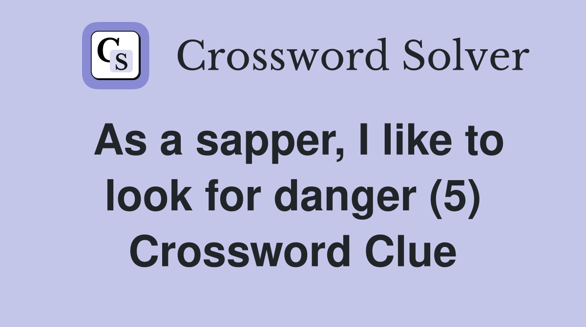 As a sapper, I like to look for danger (5) Crossword Clue