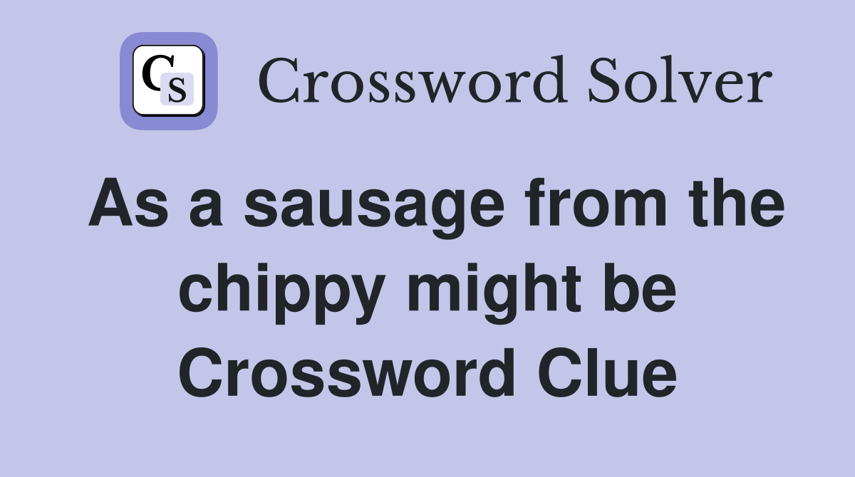 As a sausage from the chippy might be Crossword Clue