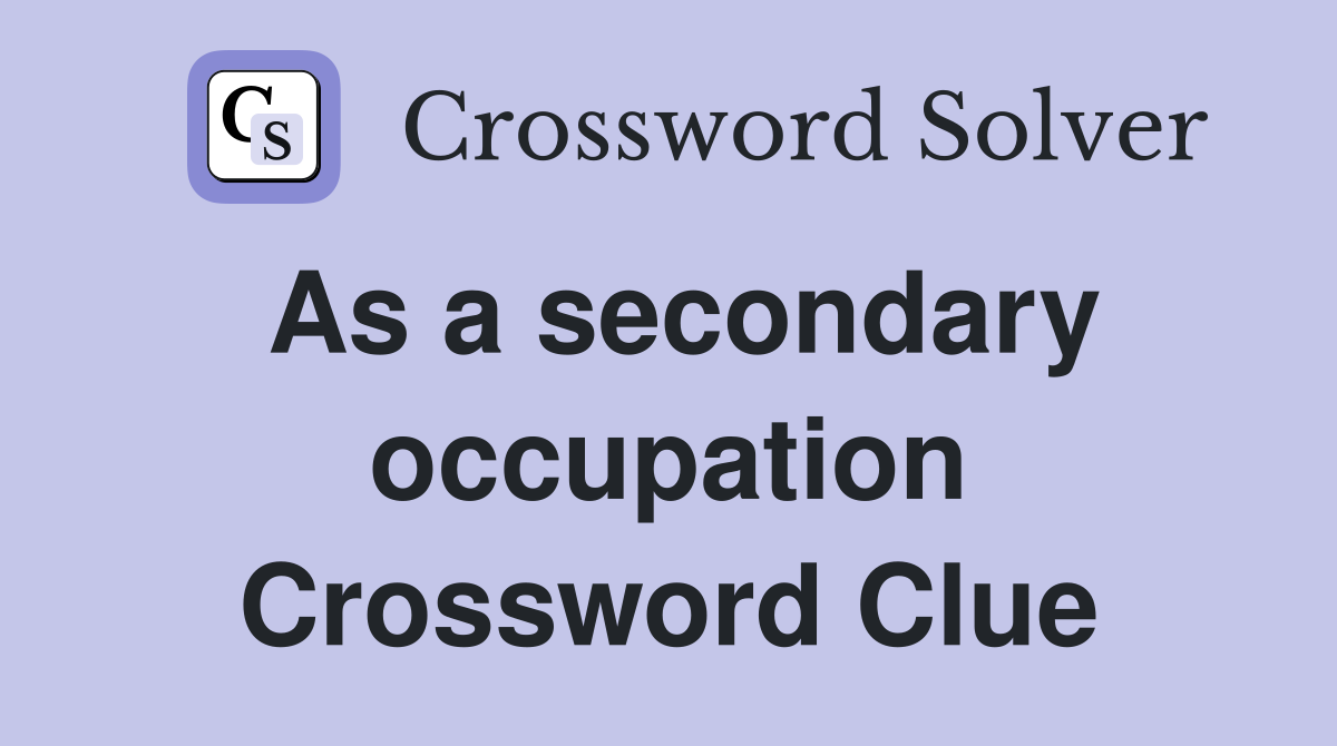 As a secondary occupation Crossword Clue