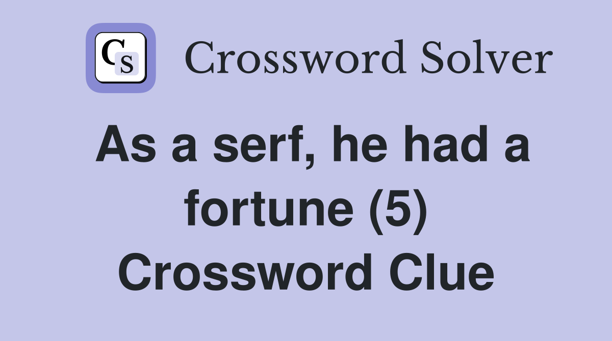 As a serf, he had a fortune (5) Crossword Clue
