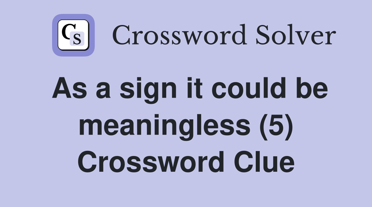 As a sign it could be meaningless (5) Crossword Clue