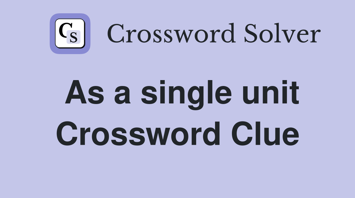 As a single unit Crossword Clue