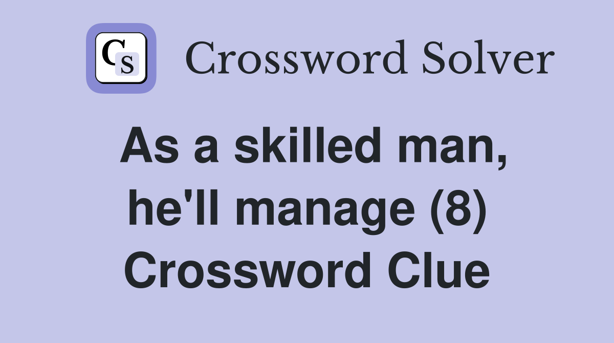 As a skilled man, he'll manage (8) Crossword Clue