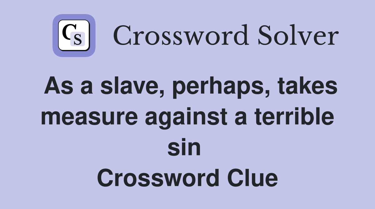 As a slave, perhaps, takes measure against a terrible sin  Crossword Clue