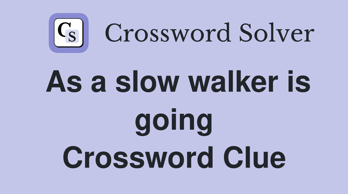 As a slow walker is going Crossword Clue