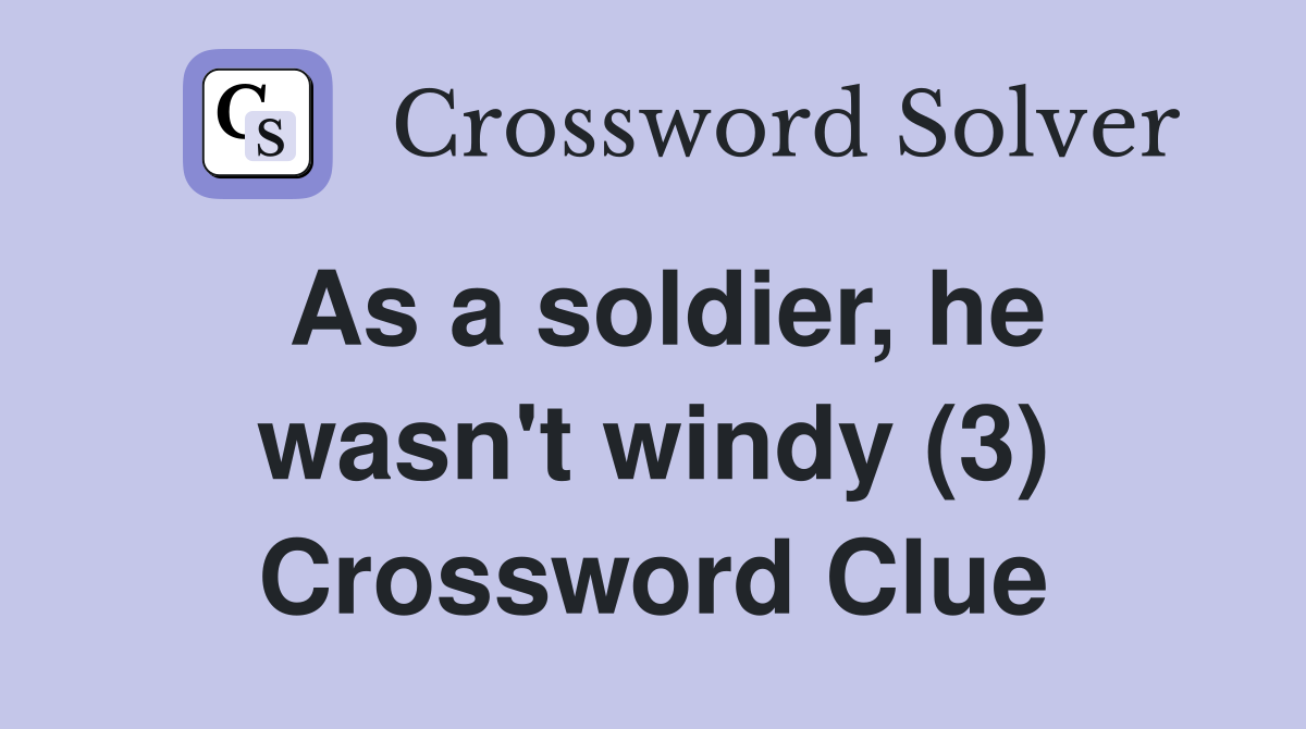 As a soldier, he wasn't windy (3) Crossword Clue