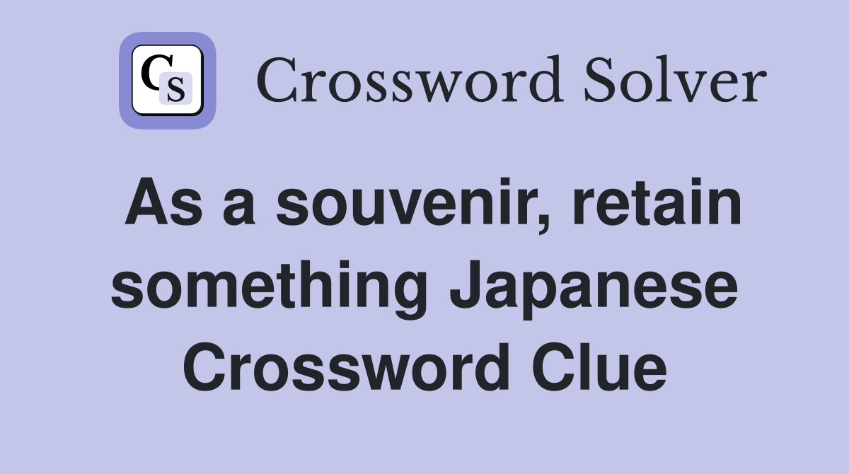 As a souvenir, retain something Japanese Crossword Clue