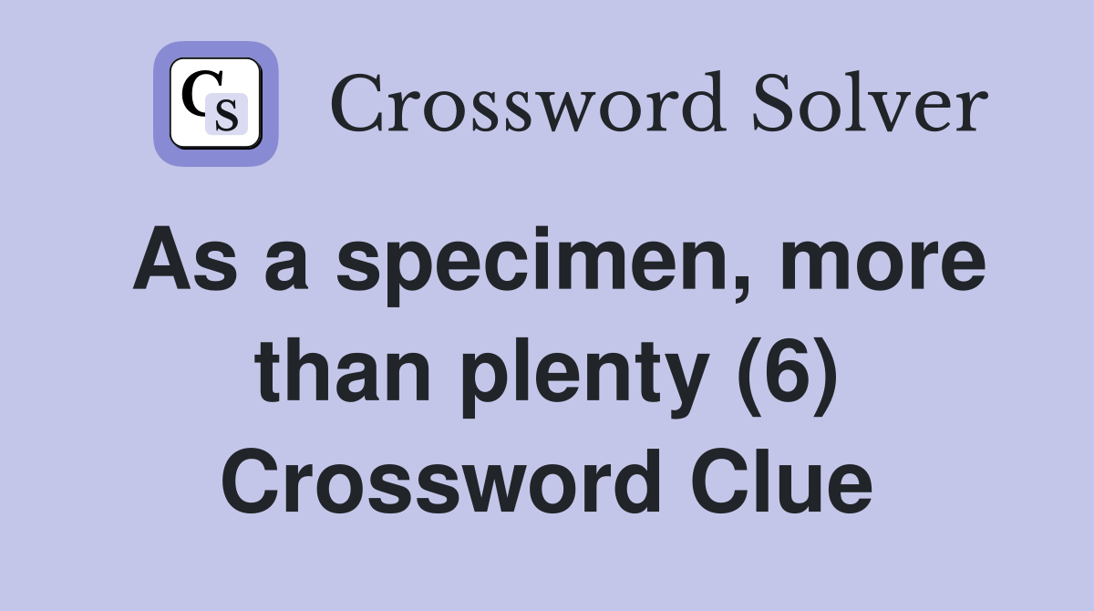 As a specimen, more than plenty (6) Crossword Clue