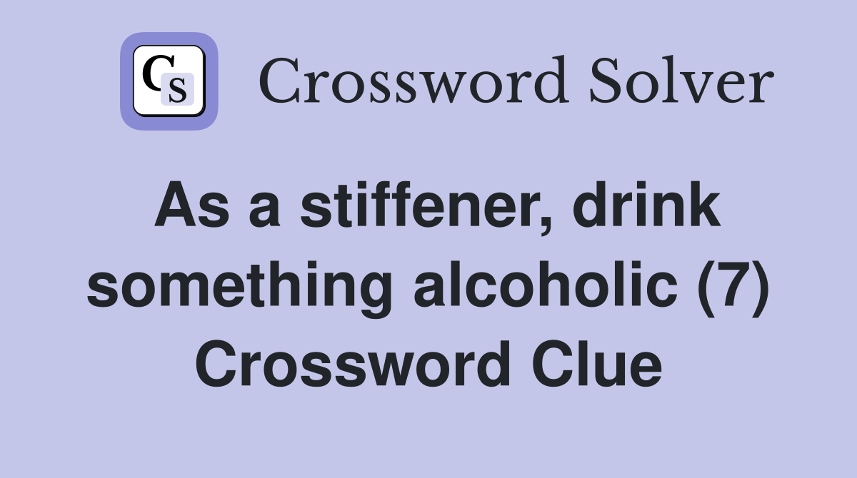 As a stiffener, drink something alcoholic (7) Crossword Clue