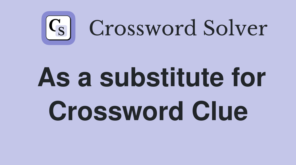 As a substitute for Crossword Clue