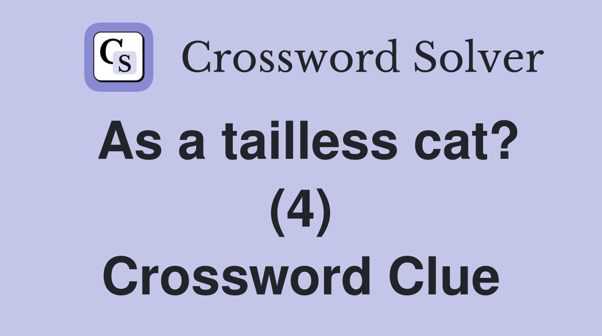 As a tailless cat? (4) Crossword Clue