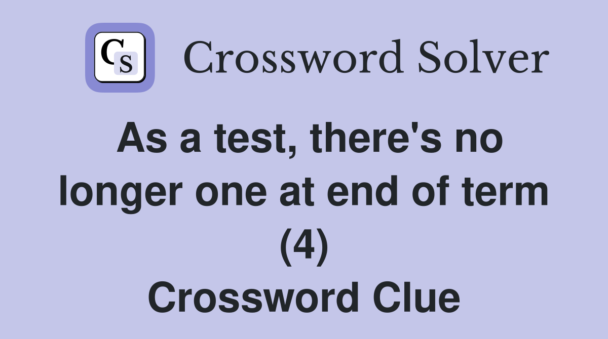 As a test, there's no longer one at end of term (4) Crossword Clue