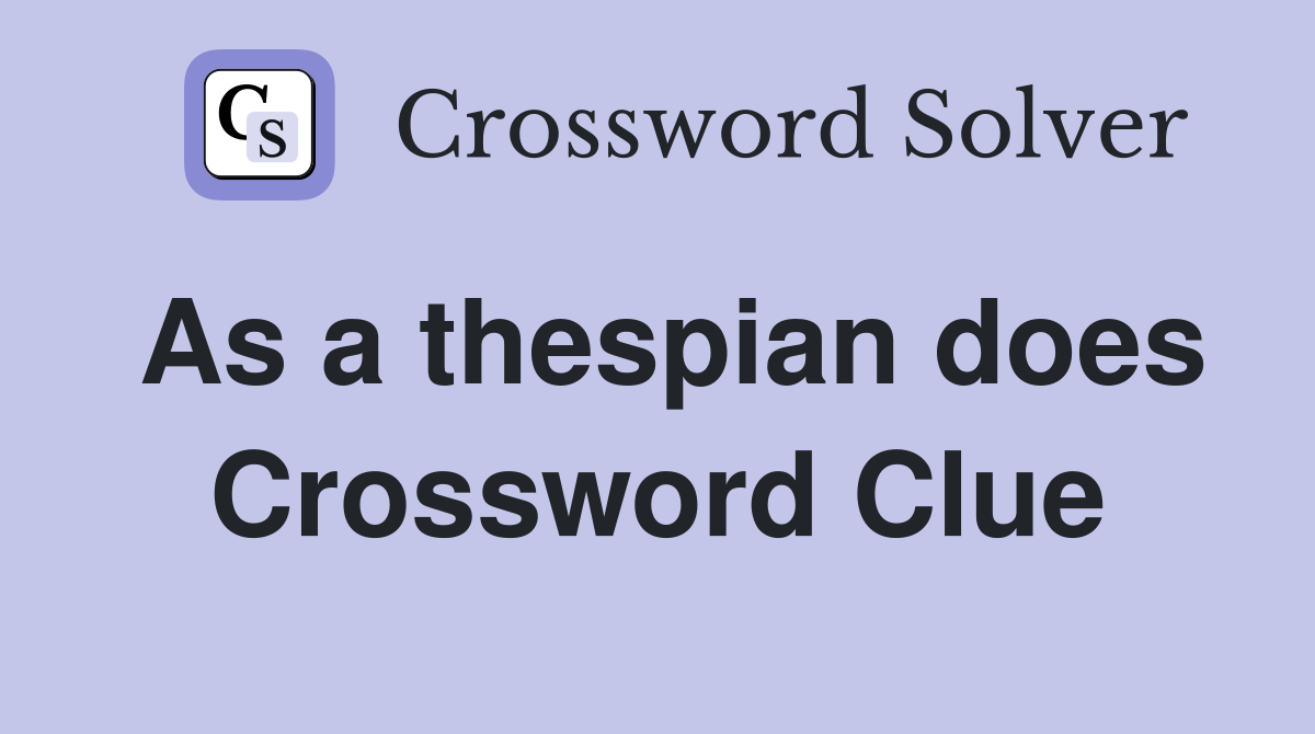 As a thespian does Crossword Clue