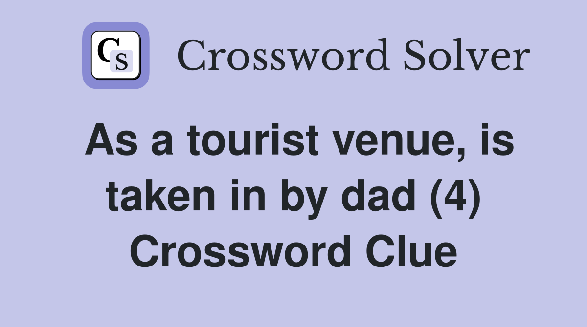 As a tourist venue, is taken in by dad (4) Crossword Clue
