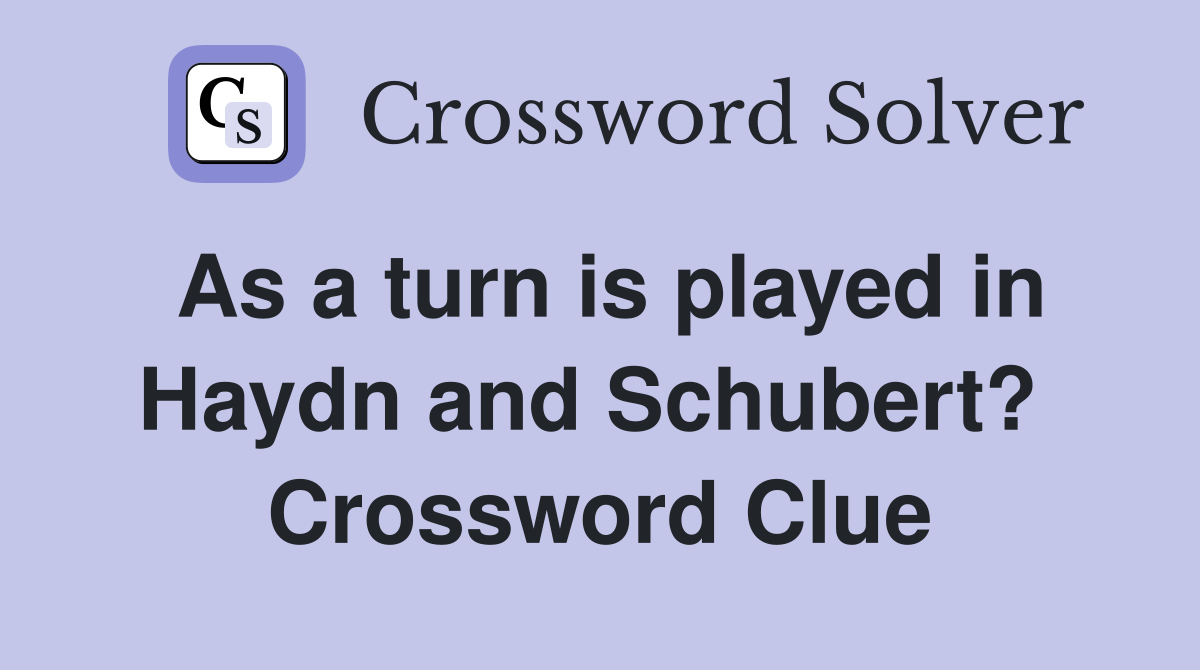 As a turn is played in Haydn and Schubert?  Crossword Clue